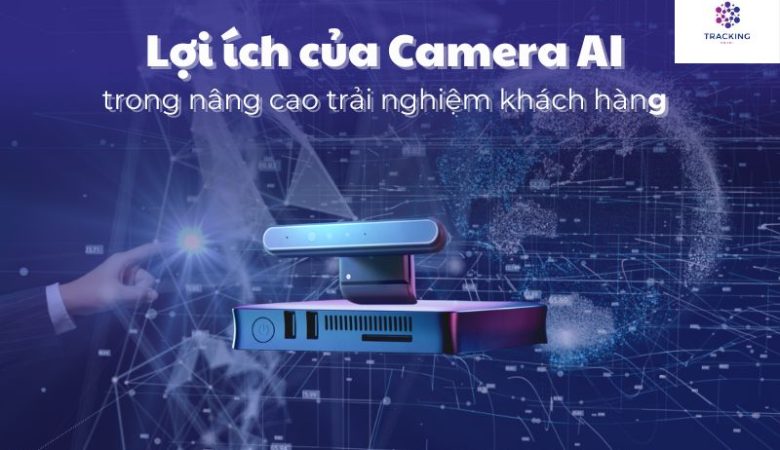 Lợi ích của Camera AI trong nâng cao trải nghiệm khách hàng