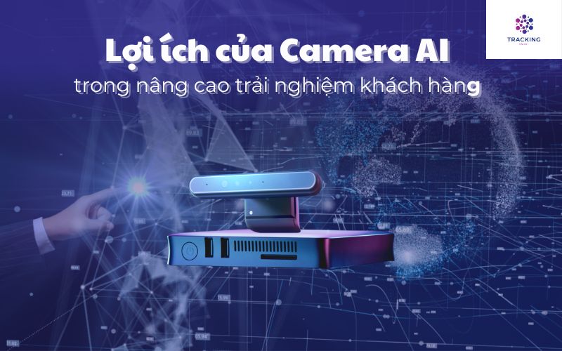 Lợi ích của Camera AI trong nâng cao trải nghiệm khách hàng