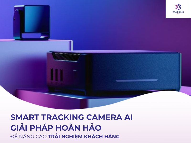 SMART TRACKING CAMERA AI - GIẢI PHÁP HOÀN HẢO ĐỂ N NG CAO TRẢI NGHIỆM KHÁCH HÀNG