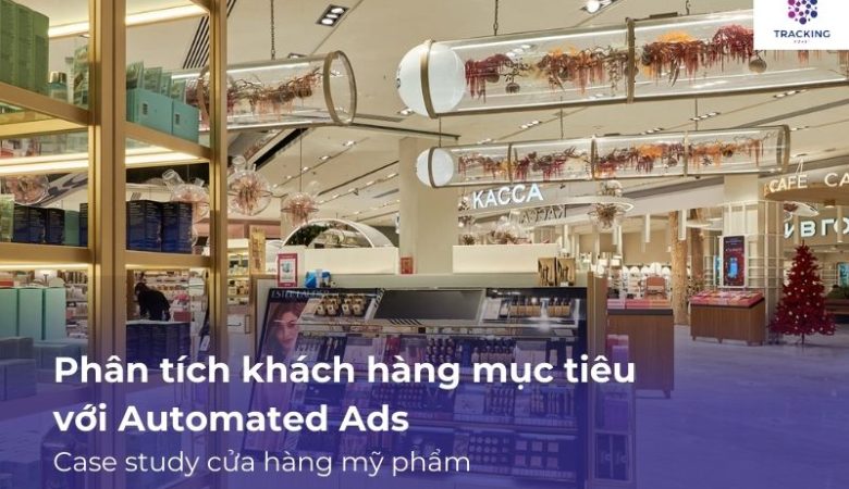 Phân tích khách hàng mục tiêu với Automated Ads: Case study cửa hàng mỹ phẩm