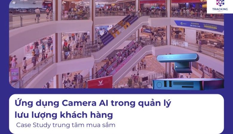 Ứng dụng Camera AI trong quản lý lưu lượng khách hàng: Case Study trung tâm mua sắm