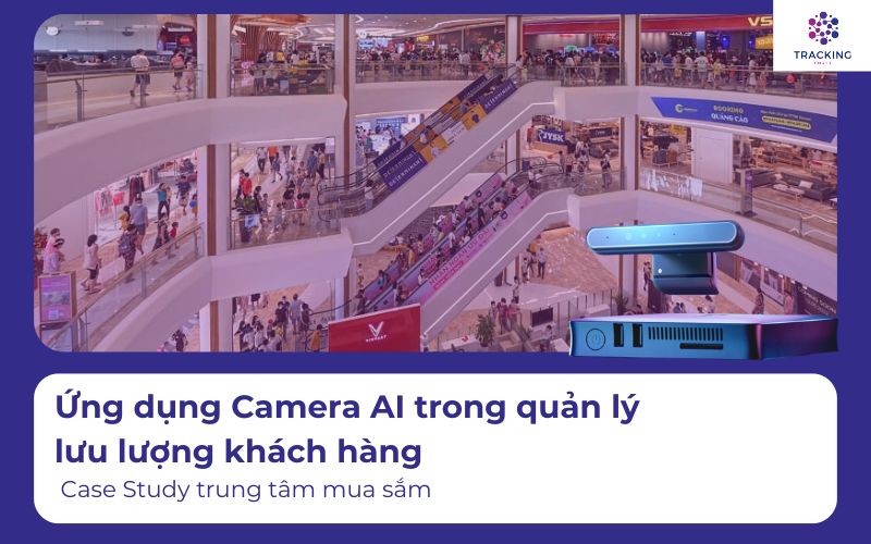 Ứng dụng Camera AI trong quản lý lưu lượng khách hàng: Case Study trung tâm mua sắm