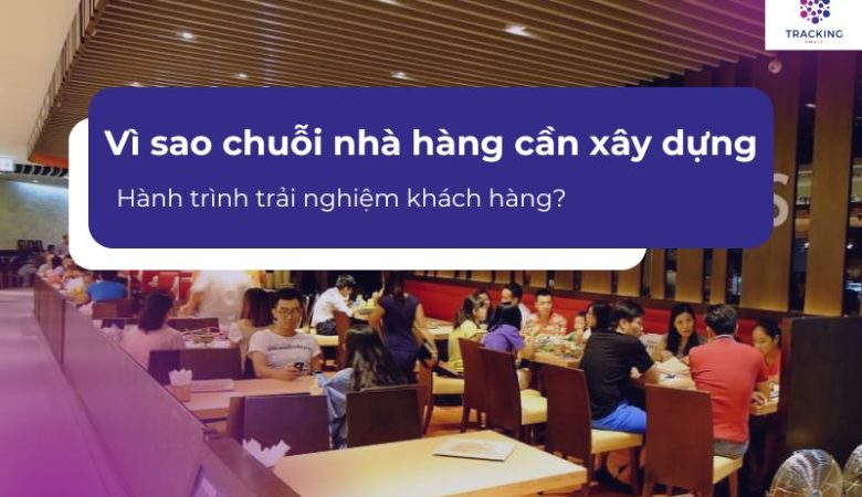 Vì sao chuỗi nhà hàng cần xây dựng hành trình trải nghiệm khách hàng?