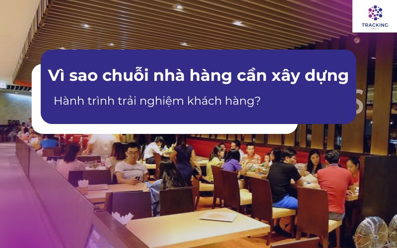 Vì sao chuỗi nhà hàng cần xây dựng hành trình trải nghiệm khách hàng?