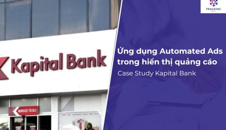 Ứng dụng Automated Ads hiển thị quảng cáo – Case Study Kapital Bank