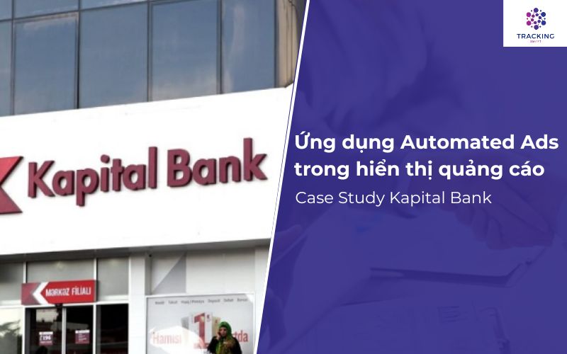 Ứng dụng Automated Ads trong hiển thị quảng cáo - Case Study Kapital Bank