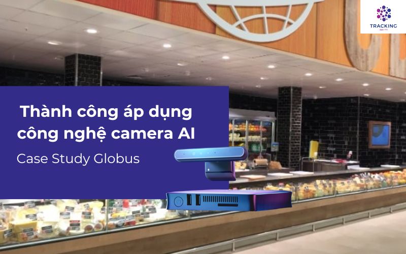 Thành công áp dụng công nghệ camera AI: Case Study Globus