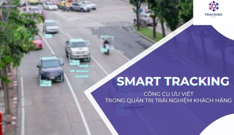 Ưu điểm của Smart Tracking trong quản trị trải nghiệm khách hàng