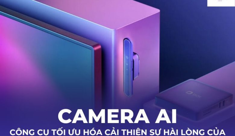 Camera AI – công cụ tối ưu hóa cải thiện sự hài lòng của khách hàng