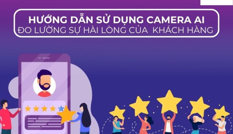 Hướng dẫn ứng dụng Camera Ai để đo lường sự hài lòng của khách hàng 