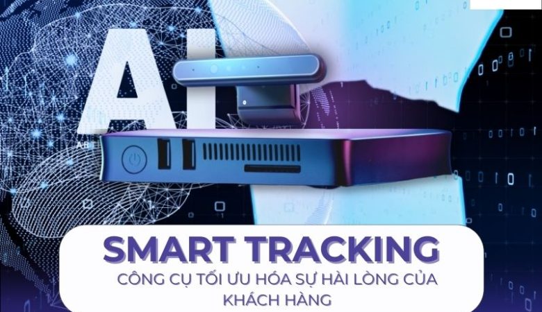 Smart Tracking – công cụ tối ưu hóa phân tích sự hài lòng của khách hàng